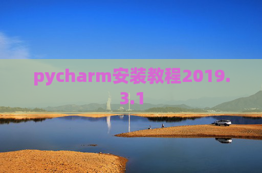 pycharm安装教程2019.3.1 pycharm安装教程2019.3.1